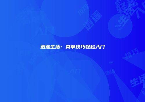 逍遥生活：简单技巧轻松入门