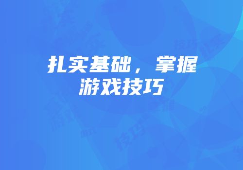 扎实基础，掌握游戏技巧