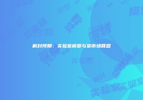 解封预期：实验室模型与菜市场算盘