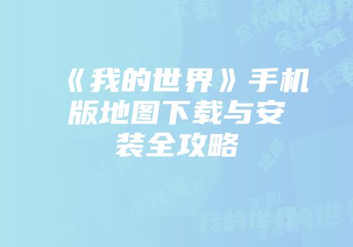 《我的世界》手机版地图下载与安装全攻略