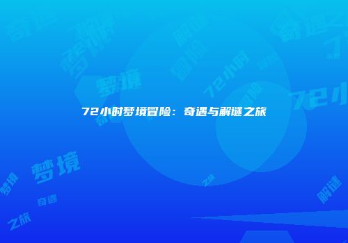 72小时梦境冒险：奇遇与解谜之旅
