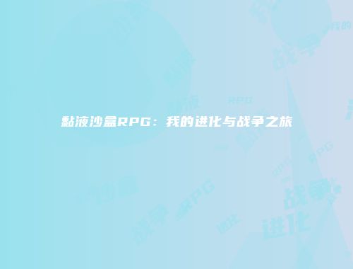 黏液沙盒RPG：我的进化与战争之旅