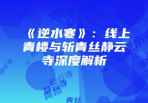 《逆水寒》：线上青楼与斩青丝静云寺深度解析