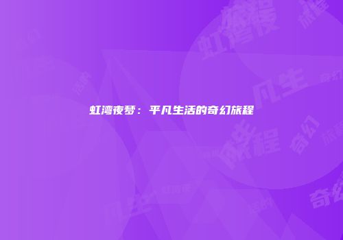 虹湾夜梦:平凡生活的奇幻旅程