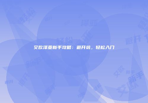 艾欧泽亚新手攻略：避开坑，轻松入门