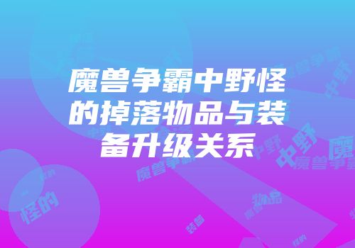 魔兽争霸中野怪的掉落物品与装备升级关系