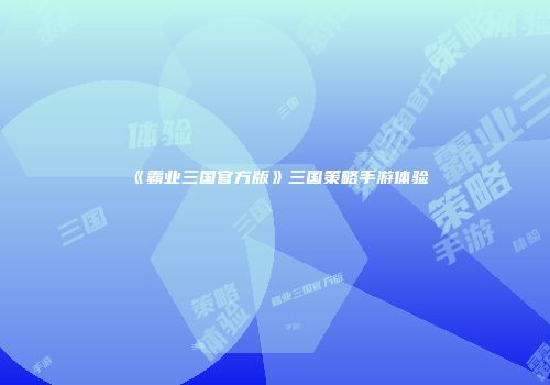 《霸业三国官方版》三国策略手游体验