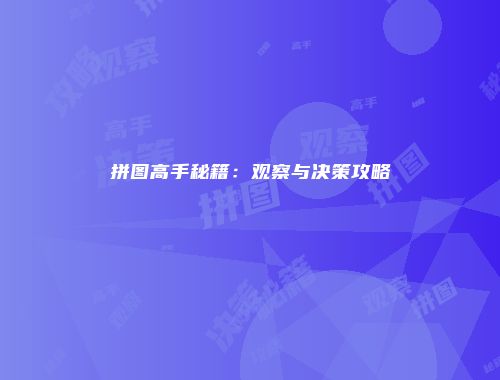 拼图高手秘籍：观察与决策攻略