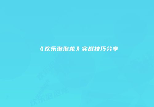 《欢乐泡泡龙》实战技巧分享