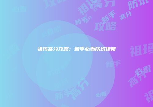 祖玛高分攻略:新手必看防坑指南
