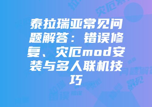 泰拉瑞亚常见问题解答:错误修复、灾厄mod安装与多人联机技巧