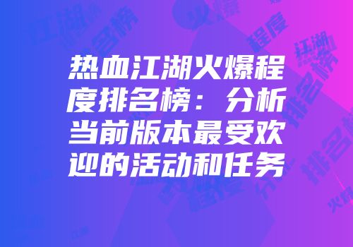 热血江湖火爆程度排名榜：分析当前版本最受欢迎的活动和任务