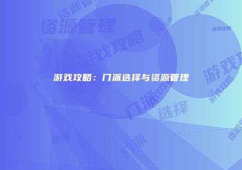 游戏攻略：门派选择与资源管理