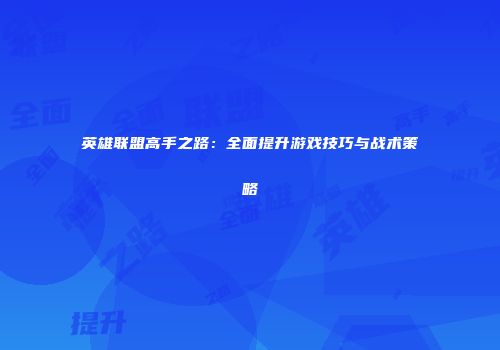 英雄联盟高手之路:全面提升游戏技巧与战术策略