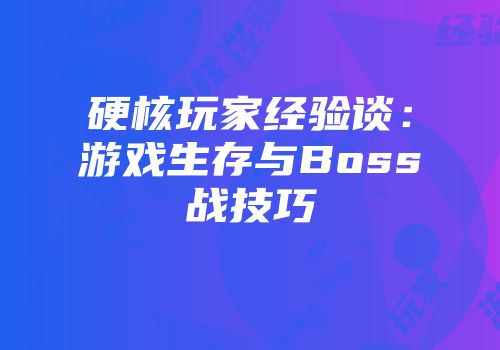 硬核玩家经验谈：游戏生存与Boss战技巧
