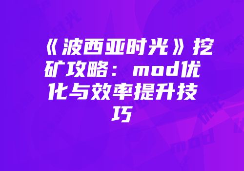 《波西亚时光》挖矿攻略：mod优化与效率提升技巧