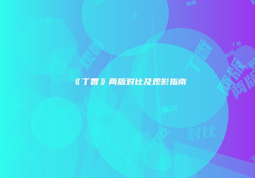 《丁香》两版对比及观影指南