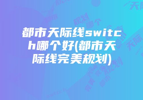 都市天际线switch哪个好(都市天际线完美规划)