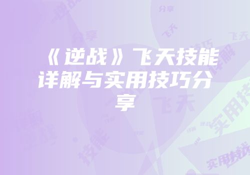 《逆战》飞天技能详解与实用技巧分享