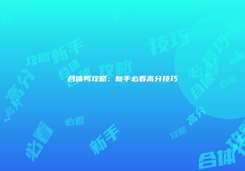 合体鸭攻略：新手必看高分技巧
