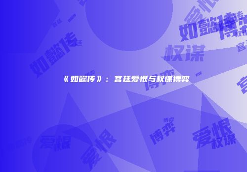 《如懿传》：宫廷爱恨与权谋博弈