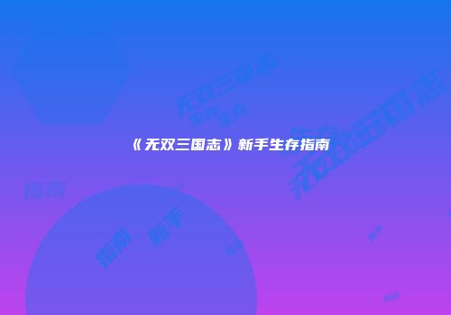 《无双三国志》新手生存指南