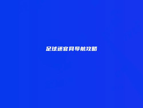足球迷官网导航攻略
