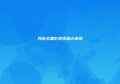月亮主题影视资源大发现