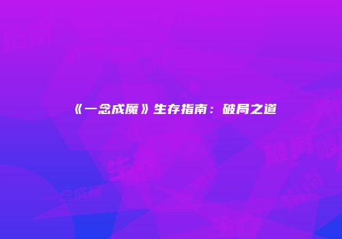 《一念成魔》生存指南:破局之道