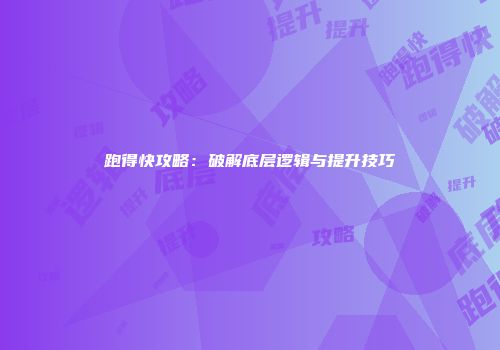 跑得快攻略：破解底层逻辑与提升技巧