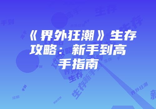 《界外狂潮》生存攻略：新手到高手指南