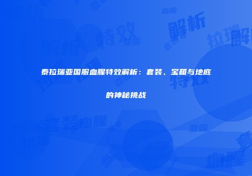 泰拉瑞亚国服血腥特效解析：套装、宝箱与地底的神秘挑战