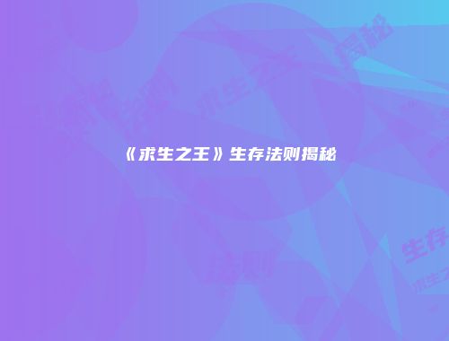 《求生之王》生存法则揭秘