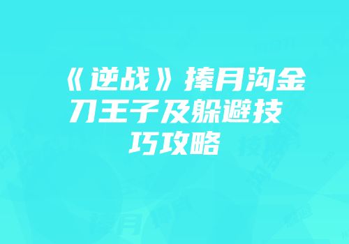 《逆战》捧月沟金刀王子及躲避技巧攻略