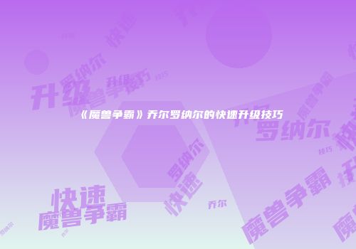 《魔兽争霸》乔尔罗纳尔的快速升级技巧