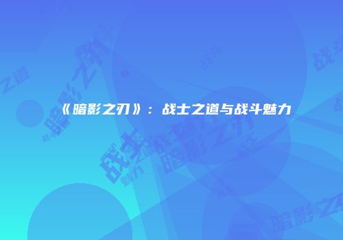 《暗影之刃》：战士之道与战斗魅力