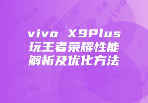 vivo X9Plus玩王者荣耀性能解析及优化方法