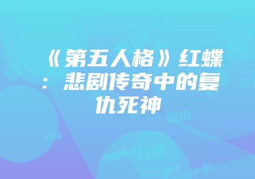 《第五人格》红蝶：悲剧传奇中的复仇死神