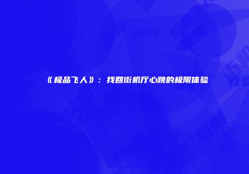 《极品飞人》：找回街机厅心跳的极限体验