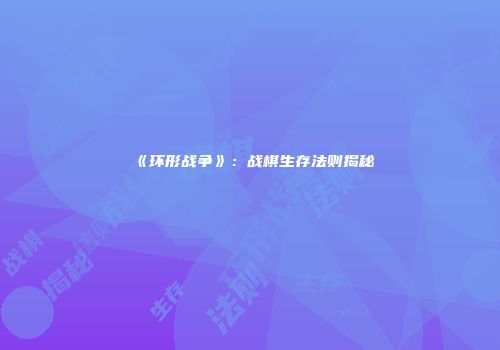 《环形战争》：战棋生存法则揭秘