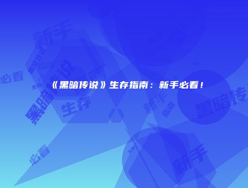 《黑暗传说》生存指南:新手必看!