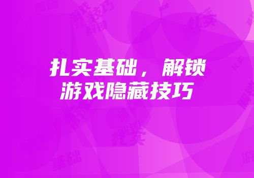 扎实基础,解锁游戏隐藏技巧