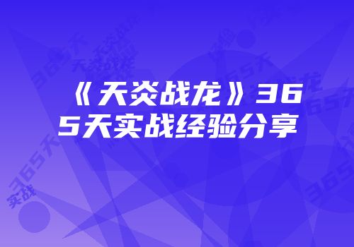 《天炎战龙》365天实战经验分享