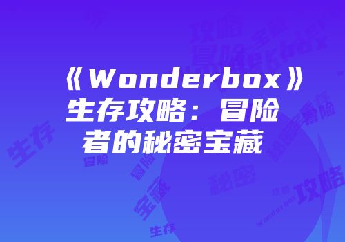 《Wonderbox》生存攻略：冒险者的秘密宝藏