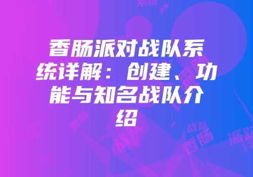 香肠派对战队系统详解:创建、功能与知名战队介绍
