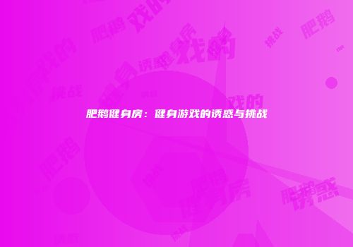 肥鹅健身房：健身游戏的诱惑与挑战