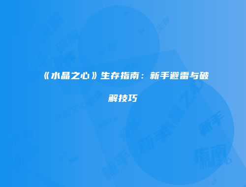 《水晶之心》生存指南：新手避雷与破解技巧