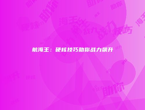 航海王：硬核技巧助你战力飙升