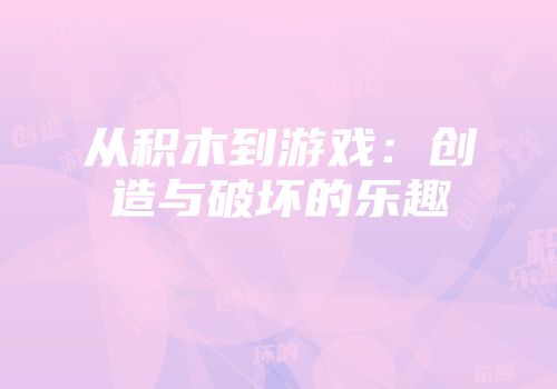 从积木到游戏：创造与破坏的乐趣