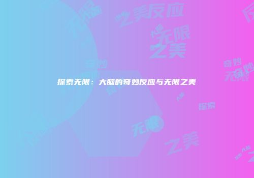 探索无限：大脑的奇妙反应与无限之美